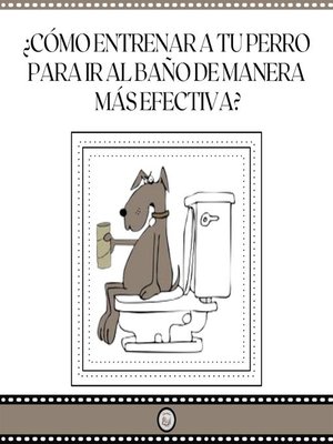 cover image of ¿Cómo Entrenar a Tu Perro Para Ir Al Baño De Manera Mas Efectiva?